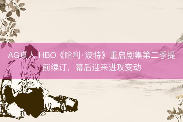 AG真人 HBO《哈利·波特》重启剧集第二季提前续订，幕后迎来进攻变动