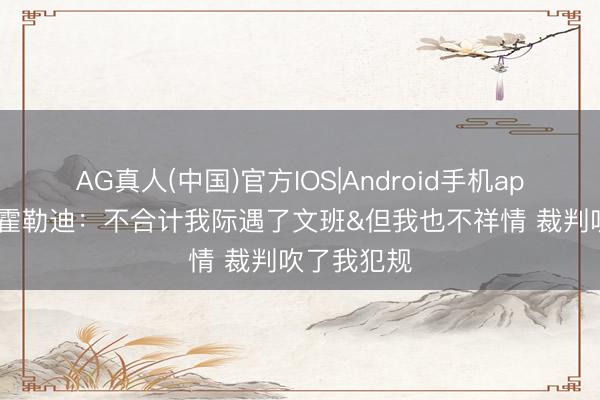 AG真人(中国)官方IOS|Android手机app下载 朱·霍勒迪:不合计我际遇了文班&但我也不祥情 裁判吹了我犯规