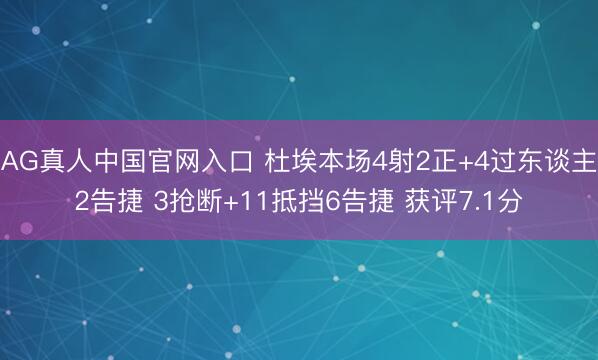AG真人中国官网入口 杜埃本场4射2正+4过东谈主2告捷 3抢断+11抵挡6告捷 获评7.1分