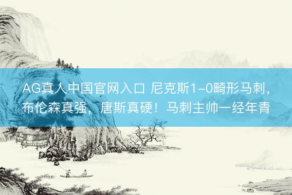 AG真人中国官网入口 尼克斯1-0畸形马刺,布伦森真强,唐斯真硬!马刺主帅一经年青
