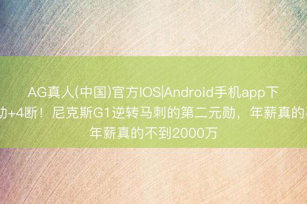 AG真人(中国)官方IOS|Android手机app下载 15板+6助+4断！尼克斯G1逆转马刺的第二元勋，年薪真的不到2000万