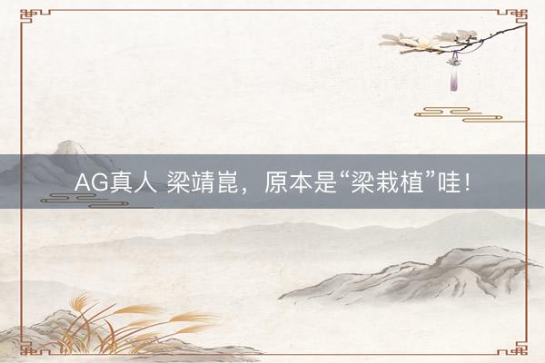AG真人 梁靖崑，原本是“梁栽植”哇！